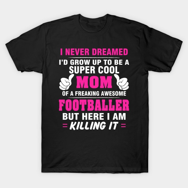 FOOTBALLER Mom  – Super Cool Mom Of Freaking Awesome FOOTBALLER T-Shirt by rhettreginald